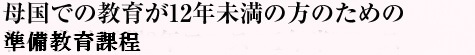 母国での教育が12年未満の方のための特別進学課程2年コース・1年半コース